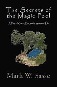 The Secrets of the Magic Pool: A Play of Good, Evil, & the Water of Life
