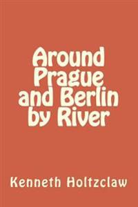 Around Prague and Berlin by River