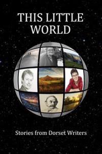 This Little World: Stories from Dorset Writers