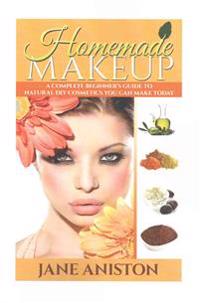Homemade Makeup: A Complete Beginner's Guide To Natural DIY Cosmetics You Can Make Today
