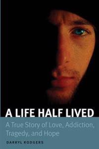 A Life Half Lived: A True Story of Love, Addiction, Tragedy, and Hope