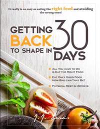 Getting Back to Shape in 30 days: It really is as easy as eating the right food and avoiding the wrong ones!