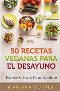 50 RECETAS VEGANAS Para el DESAYUNO: Empiece Su Dia de Forma Saludable