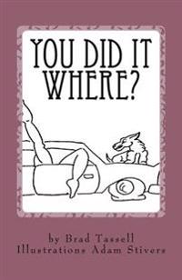 You Did It Where?: The Strangest Places People Have Sex