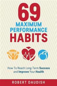 Kirjan kansi "69 Maximum Performance Habits: How to Reach Long-Term Success and Improve Your Health"