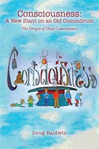 Consciousness: A New Slant on an Old Conundrum: The Origin of Dual Consciousness