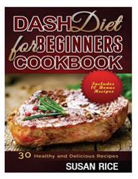 DASH Diet for Beginners Cookbook: 30 Healthy and Delicious Recipes (Includes 10 Bonus Recipes)