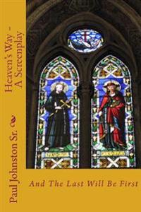 Heaven's Way - A Screenplay: And The Last Will Be First