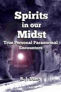 Spirits in our Midst: True Personal Paranormal Encounters