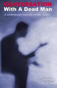Conversation With A Dead Man: A contemporary historical murder mystery