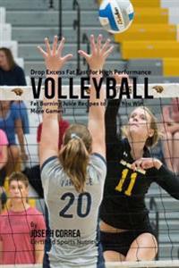 Drop Excess Fat Fast for High Performance Volleyball: Fat Burning Juice Recipes to Help You Win More Games!