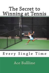 The Secret to Winning at Tennis: Every Single Time