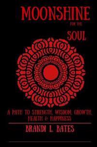 Moonshine for the Soul: A Path to Strength, Wisdom, Growth, Health & Happiness