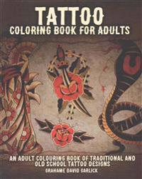 Tattoo Coloring Book For Adults: An Adult Colouring Book of Traditional and Old School Tattoo Designs