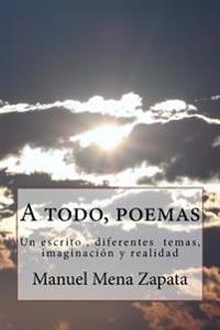 A todo, poemas: Un escrito, diferentes temas, imaginacion y realidad