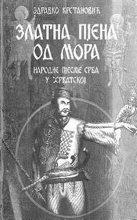 Zlatna Pjena Od Mora: Narodne Pesme Srba U Hrvatskoj