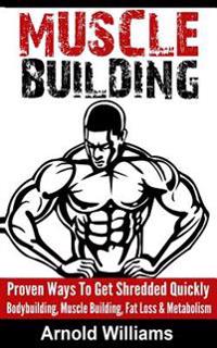 Muscle Building: Proven Ways To Get Shredded Quickly - Bodybuilding, Muscle Building, Fat Loss & Metabolism