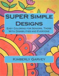 SUPER Simple Designs: An Adult Coloring Book with Easier Designs for Easier Coloring