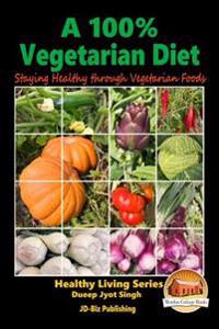 A 100% Vegetarian Diet - Staying Healthy through Vegetarian Foods