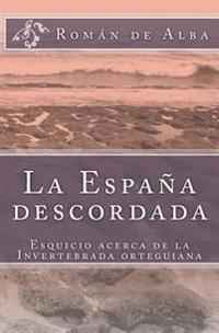 La España descordada: Esquicio sobre la invertebrada orteguiana