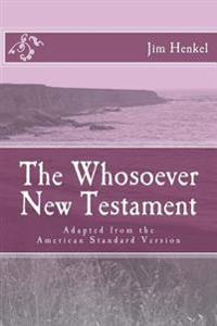 The Whosoever New Testament: Adapted from the American Standard Version