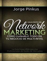 Gran Exito en Network Marketing: Cómo Ganarlo Todo en tu Negocio de Multi-Nivel