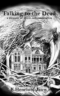 Talking to the Dead: a memoir of spirit communication