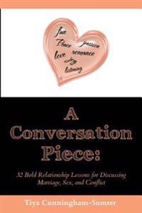 A Conversation Piece: : 32 Bold Relationship Lessons for Discussing Marriage, Sex, and Conflict