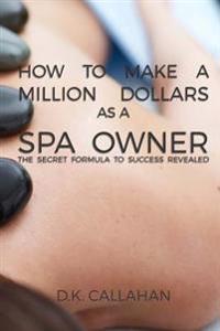 How to Make a Million Dollars as a Spa Owner: The Secret Formula to Success Revealed!