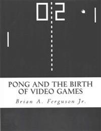 Pong and the Birth of Video Games