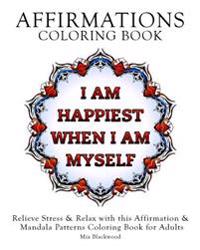 Affirmations Coloring Book: Relieve Stress & Relax with this Affirmation & Mandala Patterns Coloring Book for Adults