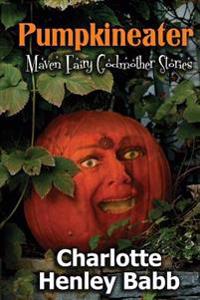 Pumpkineater: Maven Fairy Godmother Short Stories