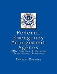 Federal Emergency Management Agency: FEMA Overview & Emergency Preparedness Reference