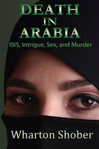 Death in Arabia: ISIS, Intrigue, Sex, and Murder