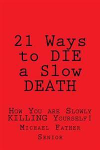 21 Ways to Die a Slow Death: How You Are Slowly Killing Yourself!