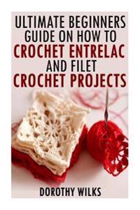 The Ultimate Beginners Guide on How to Crochet Enterlac and Filet Crochet Projects