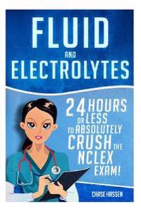 Fluid and Electrolytes: 24 Hours or Less to Absolutely Crush the NCLEX Exam!