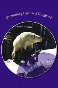 Groundhog Day Carol Songbook: Songs to Sing, Waiting for Spring