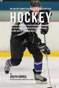 Pre and Post Competition Muscle Building Recipes for Hockey: Learn how to improve your performance and recover faster by feeding your body powerful mu