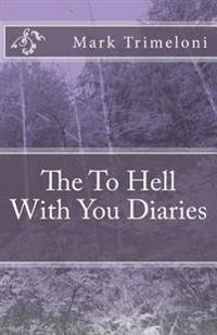 The to Hell With You Diaries
