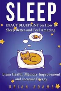 Sleep: EXACT BLUEPRINT on How to Sleep Better and Feel Amazing - Brain Health, Memory Improvement & Increase Energy