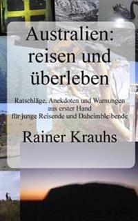 Australien: reisen und überleben! Ein Reise-Ratgeber: mit Erfahrungen und Erlebnisberichten aus erster Hand - für junge Reisende u