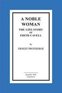 A Noble Woman the Life-Story of Edith Cavell