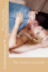 Wives Cheating, Husbands Watching, Vol.3: The Subtle Cuckold
