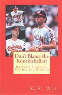 Don't Blame the Knuckleballer!: Baseball Legends, Myths, and Stories