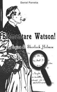 Elementare Watson!: La logica di Sherlock Holmes