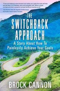 The Switchback Approach: The Painless Path to Achieving Your Goals