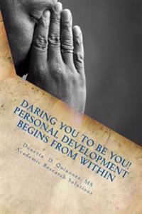 Daring YOU to Be YOU!: Personal Development Begins From Within
