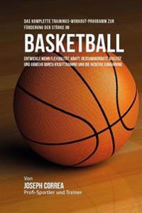 Bokomslag för "Das Komplette Trainings-Workout-Programm Zur Forderung Der Starke Im Basketball: Entwickle Mehr Flexibilitat, Kraft, Geschwindigkeit, Agilitat Und Abw"