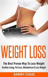 Weight Loss: The Best Proven Way To Lose Weight - Healthy Living, Fat Loss, Metabolism & Lose Weight